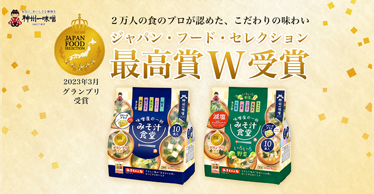 みそ汁食堂　味噌屋の一杯　2万人の食のプロが認めた、こだわりの味わい
『「第61回 ジャパン・フード・セレクション」にて最高賞となる「グランプリ」を受賞。』