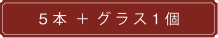 5本＋グラス1個